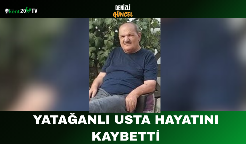 Yatağanlı Usta Hayatını Kaybetti