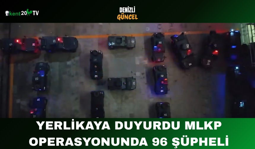 Yerlikaya Duyurdu MLKP Operasyonunda 96 Şüpheli