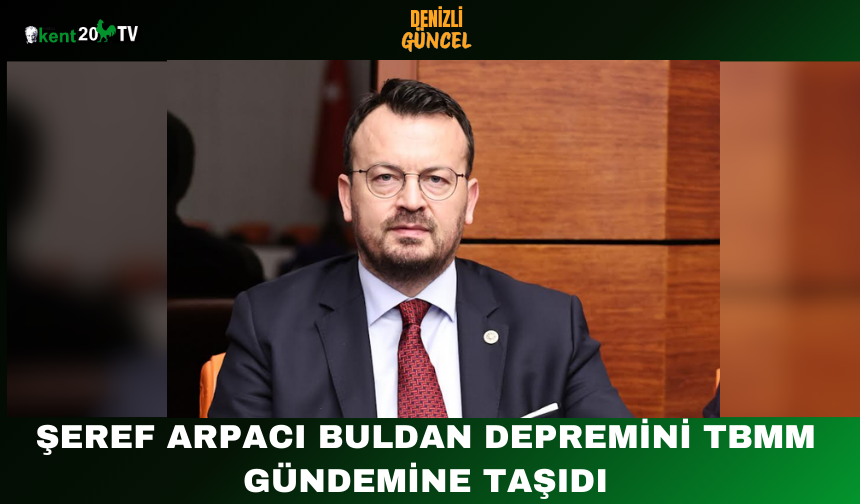 Şeref Arpacı Buldan Depremini TBMM Gündemine Taşıdı