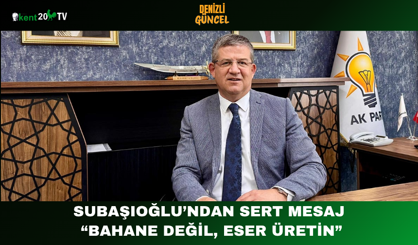 Subaşıoğlu’ndan Sert Mesaj “Bahane Değil, Eser Üretin”