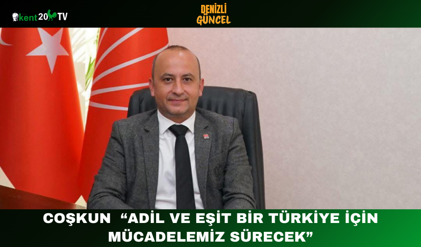 Coşkun “Adil ve Eşit Bir Türkiye İçin Mücadelemiz Sürecek”