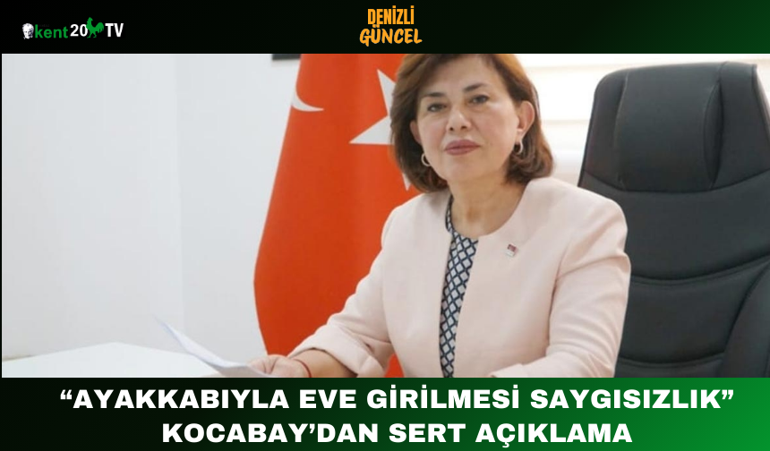 “Ayakkabıyla Eve Girilmesi Saygısızlık” Kocabay’dan Sert Açıklama