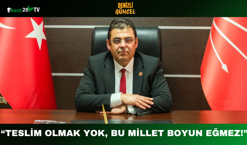 “Teslim Olmak Yok, Bu Millet Boyun Eğmez!”