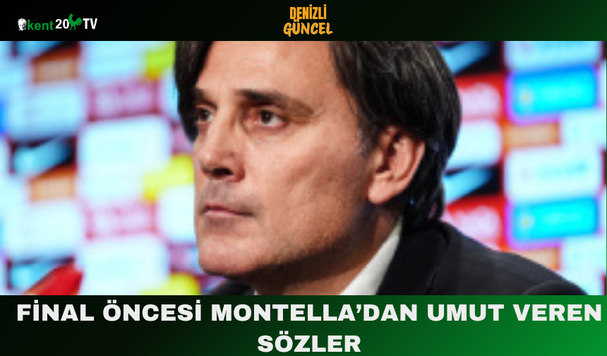 Final öncesi Montella’dan umut veren sözler
