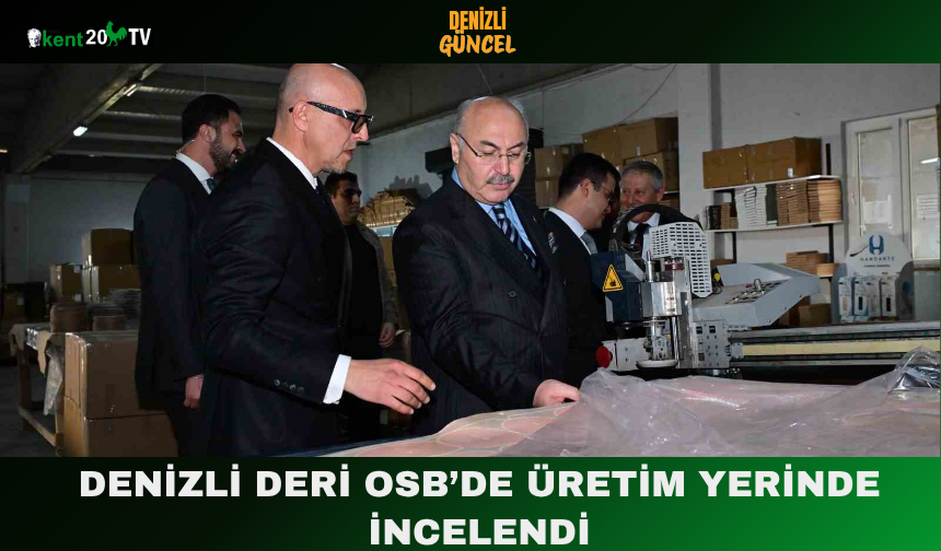 Denizli Deri OSB’de Üretim Yerinde İncelendi