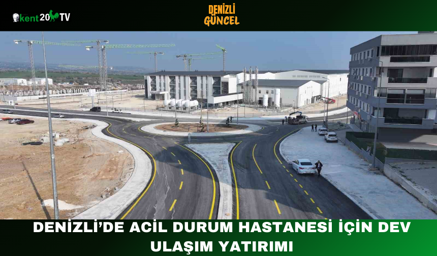 Denizli’de Acil Durum Hastanesi İçin Dev Ulaşım Yatırımı