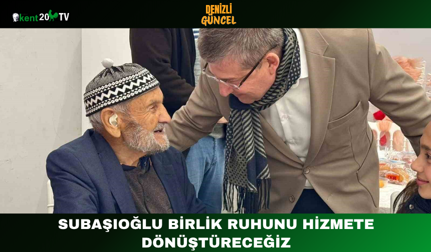Subaşıoğlu Birlik Ruhunu Hizmete Dönüştüreceğiz