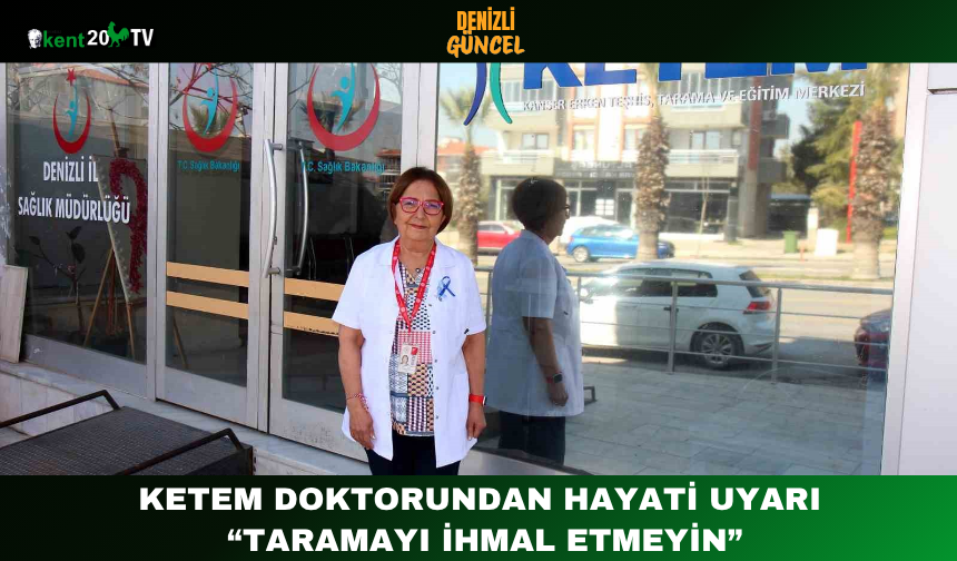 KETEM Doktorundan Hayati Uyarı: “Taramayı İhmal Etmeyin”