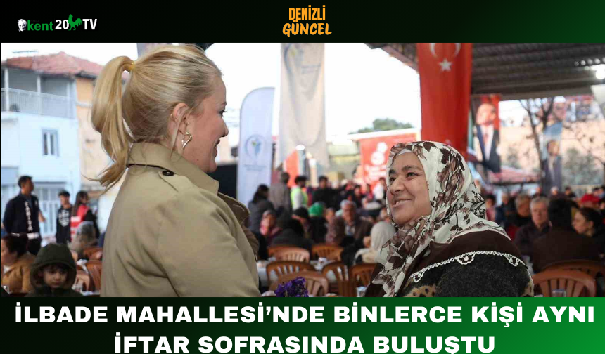 İlbade Mahallesi’nde Binlerce Kişi Aynı İftar Sofrasında Buluştu