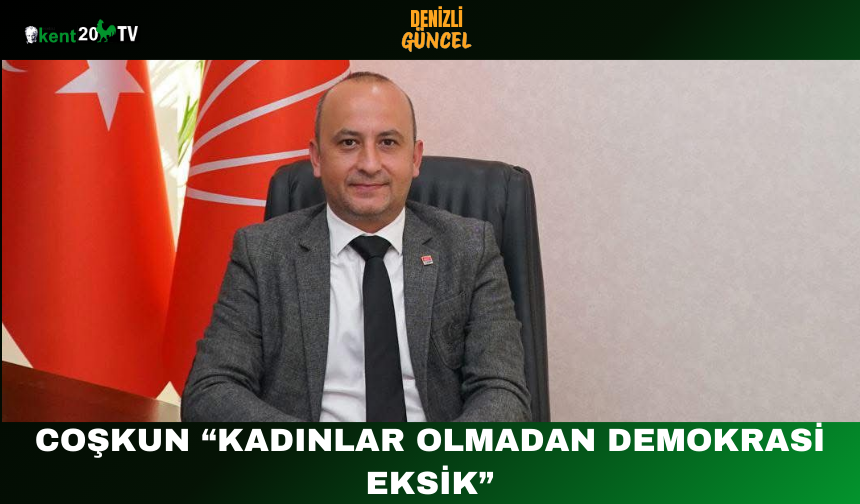 Coşkun: “Kadınlar Olmadan Demokrasi Eksik”