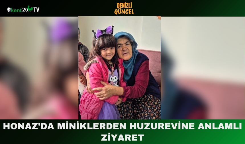 Honaz’da Miniklerden Huzurevine Anlamlı Ziyaret