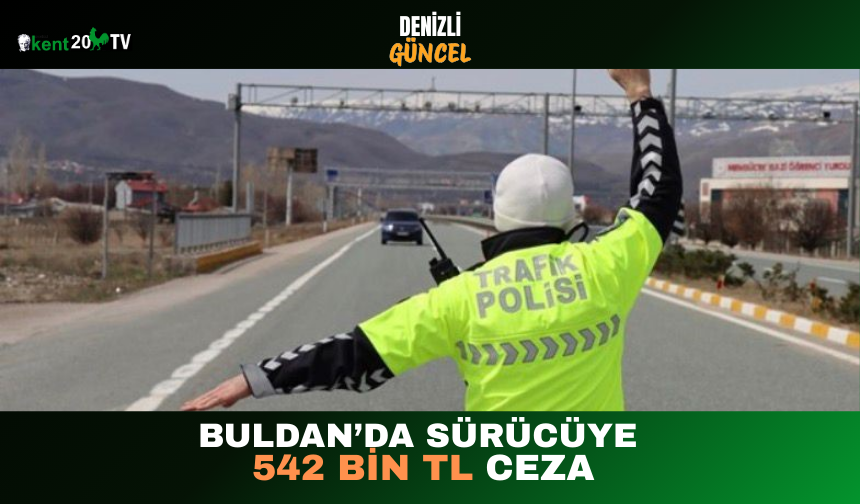 Buldan’da Sürücüye 542 Bin TL Ceza