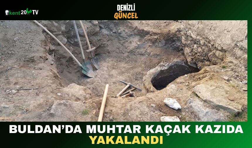 Buldan’da Muhtar Kaçak Kazıda Yakalandı