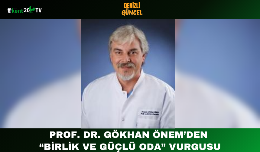 Prof. Dr. Gökhan Önem’den “Birlik ve Güçlü Oda” Vurgusu