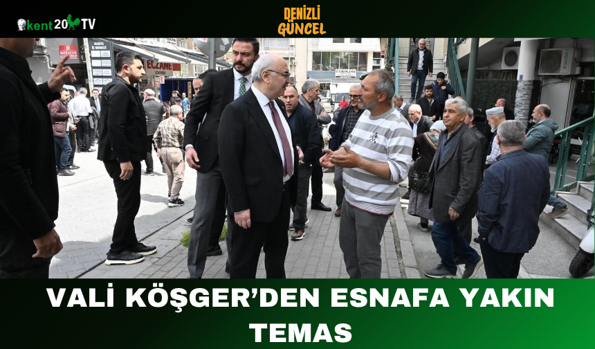 Vali Köşger’den Esnafa Yakın Temas