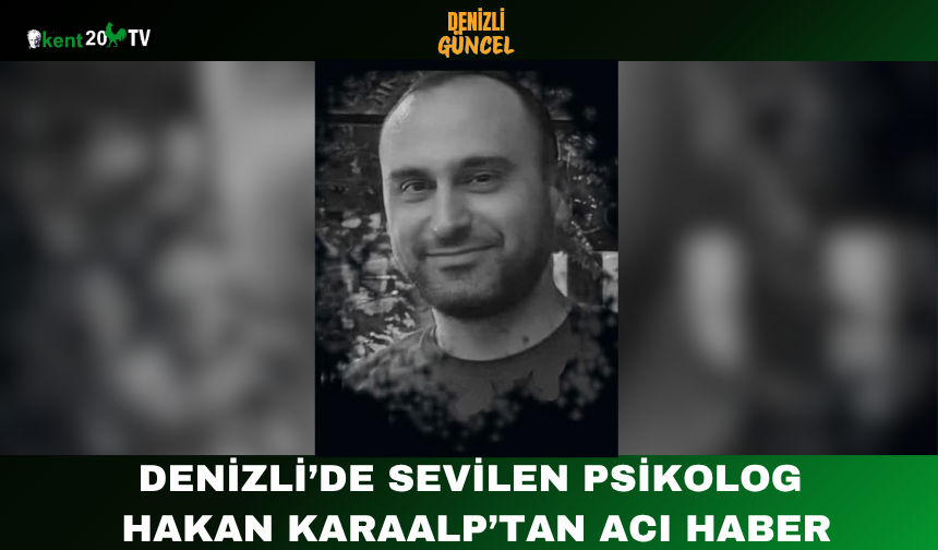 Denizli’de Sevilen Psikolog Hakan Karaalp’tan Acı Haber