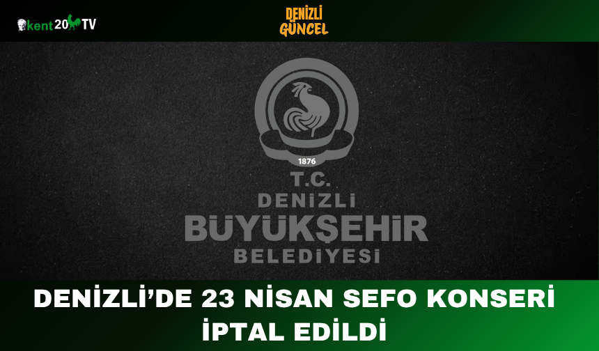 Denizli’de 23 Nisan SEFO Konseri İptal Edildi