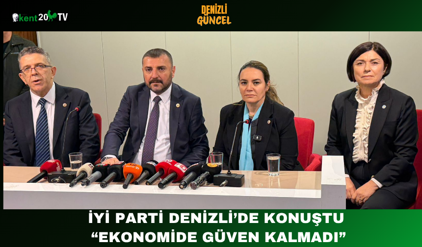 İYİ Parti Denizli’de Konuştu: “Ekonomide Güven Kalmadı”