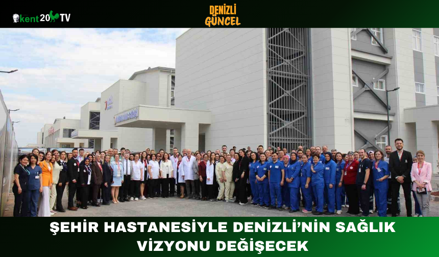 Şehir Hastanesiyle Denizli’nin Sağlık Vizyonu Değişecek