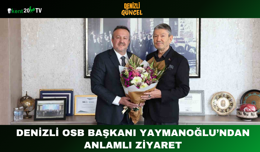 Denizli OSB Başkanı Yaymanoğlu’ndan Anlamlı Ziyaret
