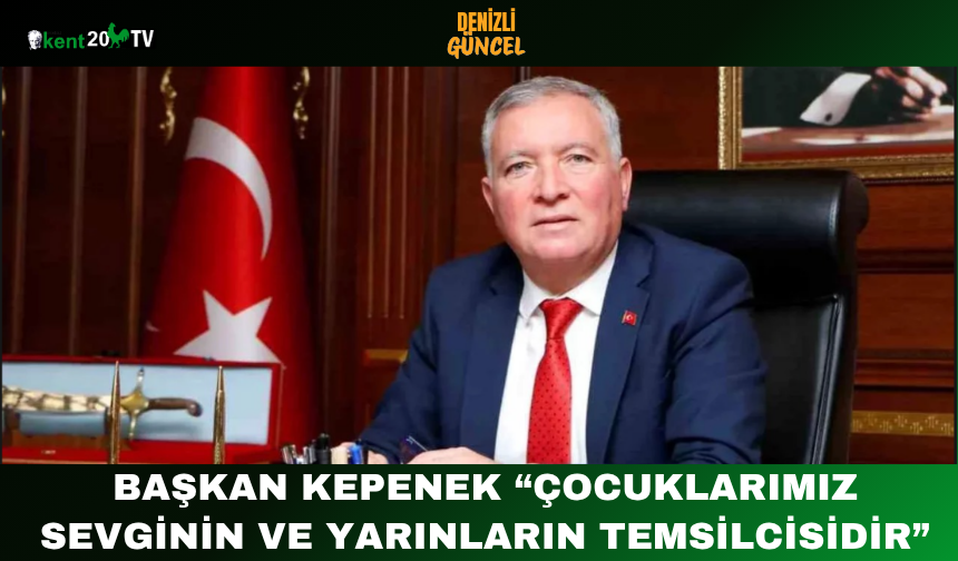 Başkan Kepenek “Çocuklarımız sevginin ve yarınların temsilcisidir”