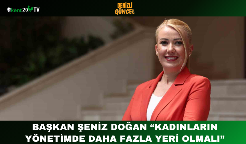 Başkan Şeniz Doğan “Kadınların Yönetimde Daha Fazla Yeri Olmalı”