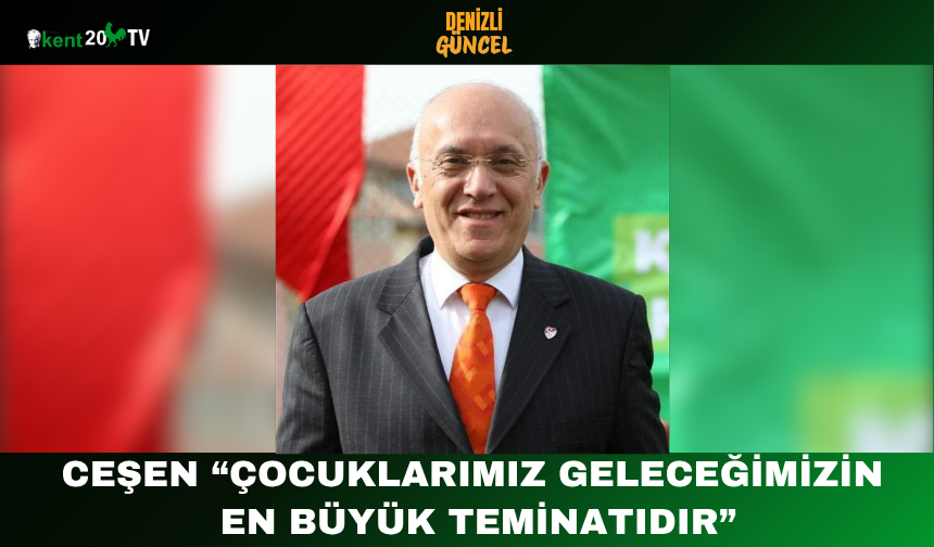 Ceşen: “Çocuklarımız geleceğimizin en büyük teminatıdır”
