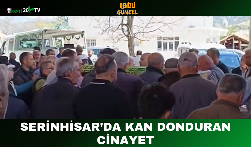 Serinhisar’da Kan Donduran Cinayet