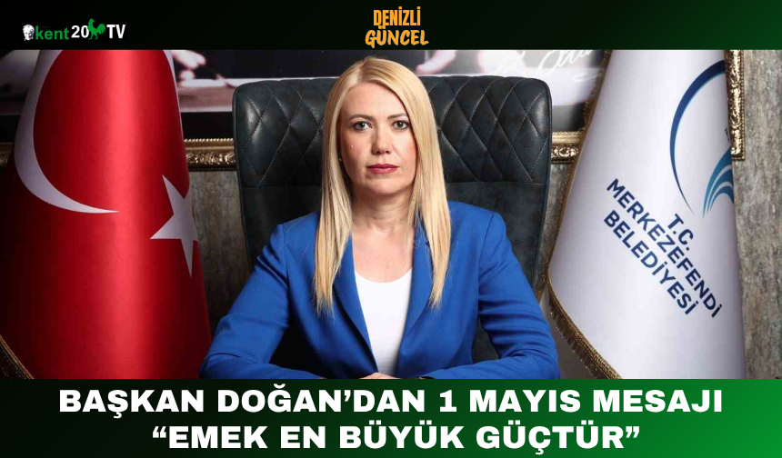 Başkan Doğan’dan 1 Mayıs Mesajı “Emek En Büyük Güçtür”