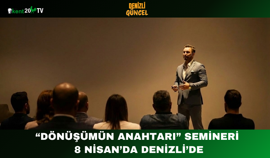 “Dönüşümün Anahtarı” Semineri 8 Nisan’da Denizli’de