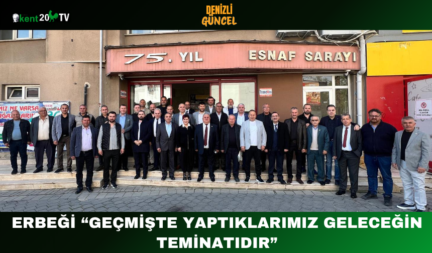 Erbeği: “Geçmişte Yaptıklarımız Geleceğin Teminatıdır”