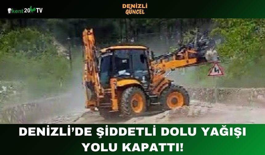 Denizli’de Şiddetli Dolu Yağışı Yolu Kapattı!