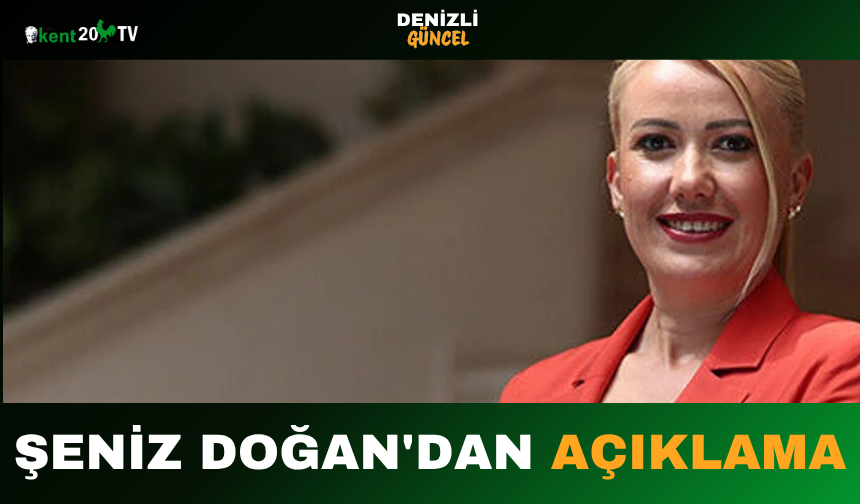 ŞENİZ DOĞAN'DAN AÇIKLAMA