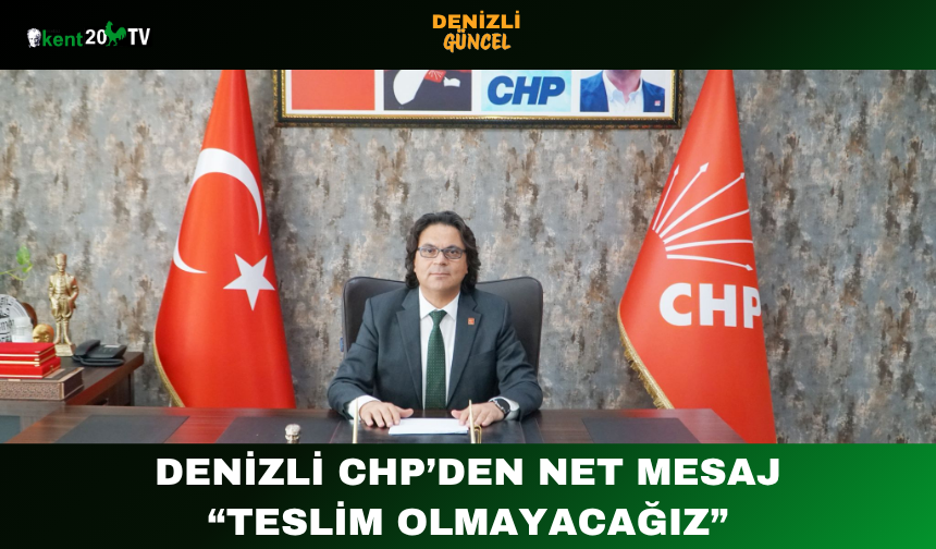 Denizli CHP’den Net Mesaj: “Teslim Olmayacağız”