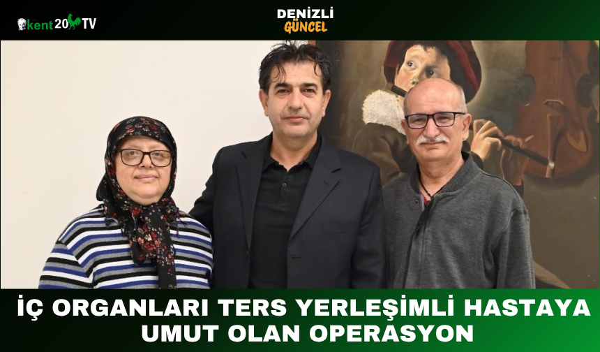 İç Organları Ters Yerleşimli Hastaya Umut Olan Operasyon