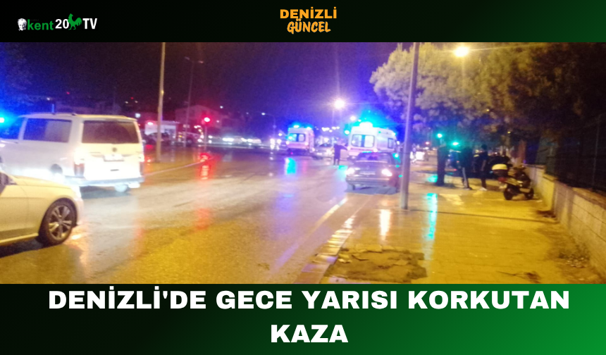 Denizli'de gece yarısı korkutan kaza