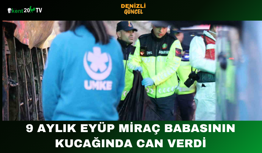 9 Aylık Eyüp Miraç Babasının Kucağında Can Verdi