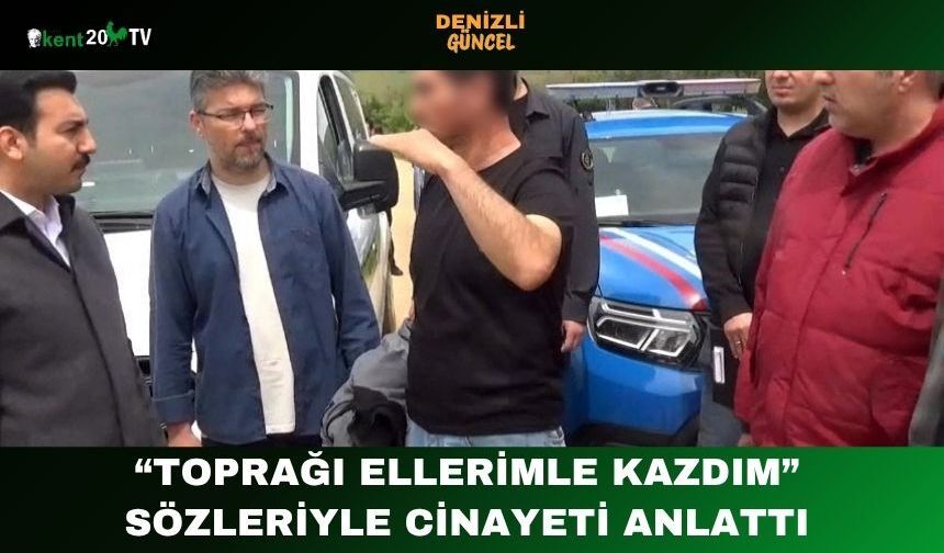 “Toprağı Ellerimle Kazdım” Sözleriyle Cinayeti Anlattı