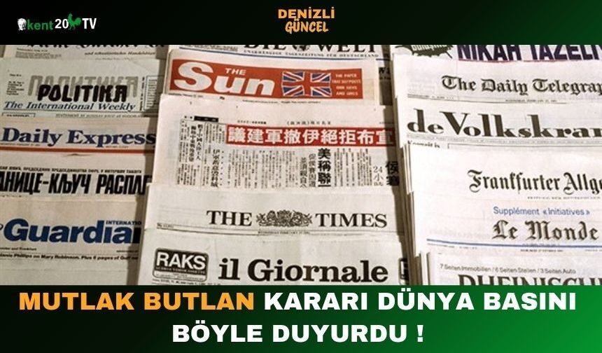 MUTLAK BUTLAN KARARI DÜNYA BASINI BÖYLE DUYURDU