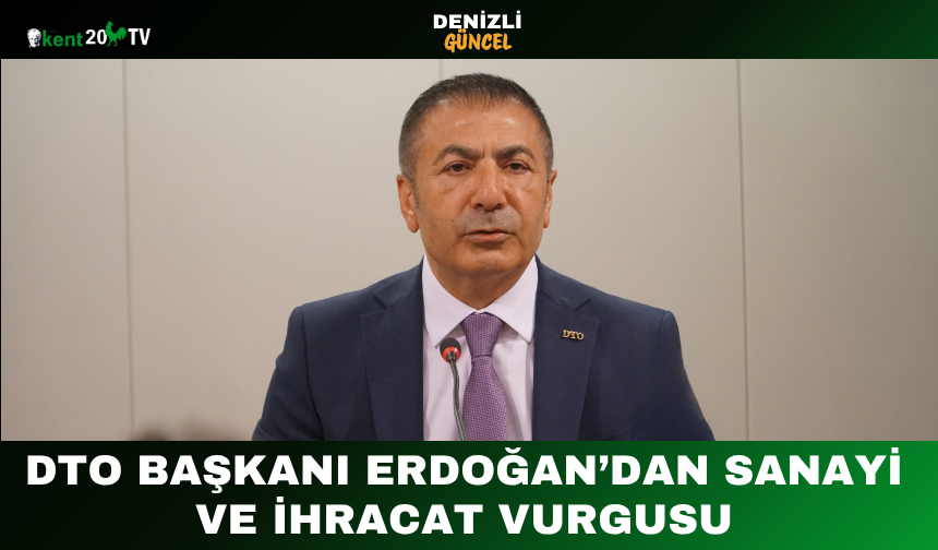 DTO Başkanı Erdoğan’dan Sanayi ve İhracat Vurgusu