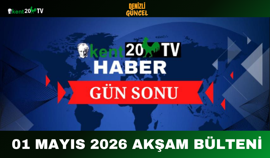 01 MAYIS 2026 AKŞAM BÜLTENİ