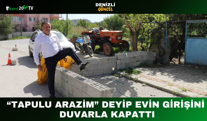 “Tapulu Arazim” Deyip Evin Girişini Duvarla Kapattı