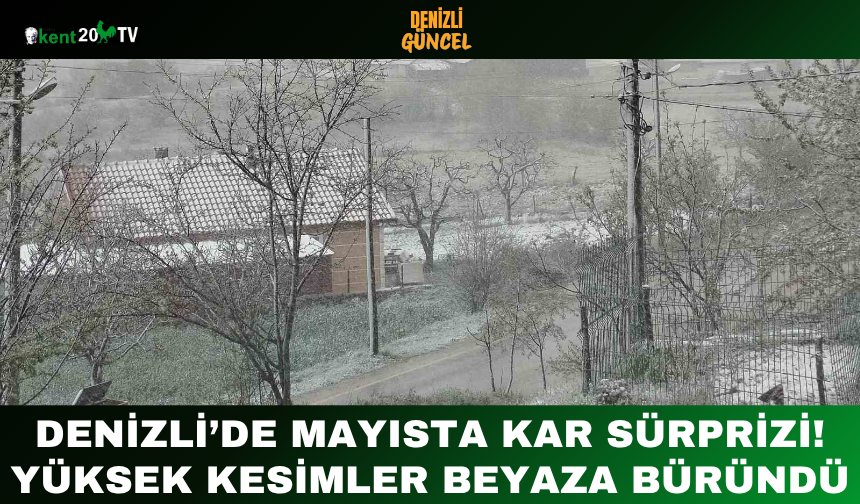 Denizli’de Mayısta Kar Sürprizi! Yüksek Kesimler Beyaza Büründü