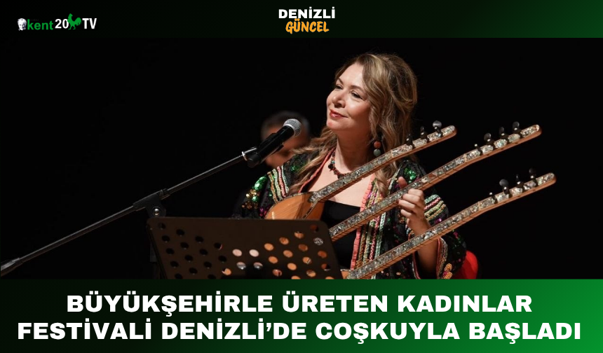 Büyükşehirle Üreten Kadınlar Festivali Denizli’de Coşkuyla Başladı