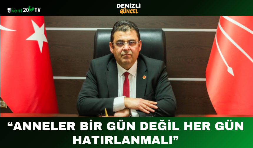 “Anneler Bir Gün Değil Her Gün Hatırlanmalı”