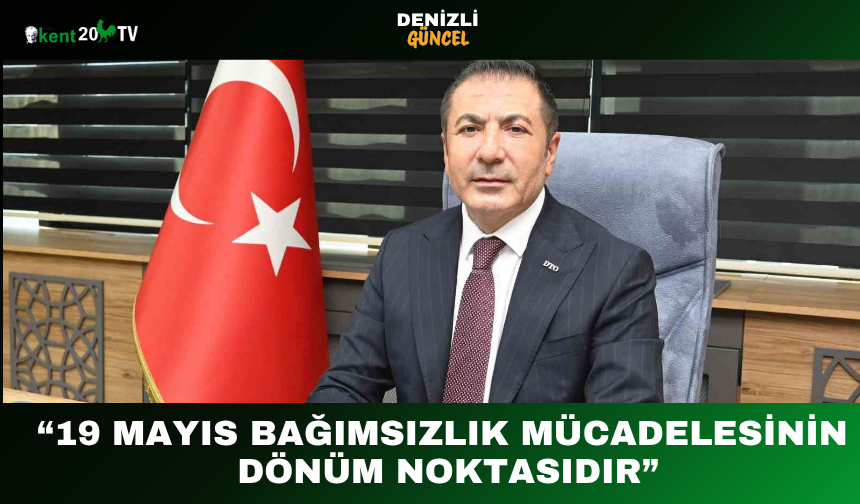 “19 Mayıs Bağımsızlık Mücadelesinin Dönüm Noktasıdır”