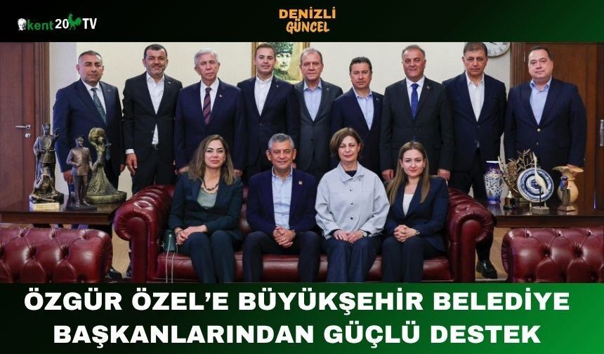 Özgür Özel’e Büyükşehir Belediye Başkanlarından Güçlü Destek