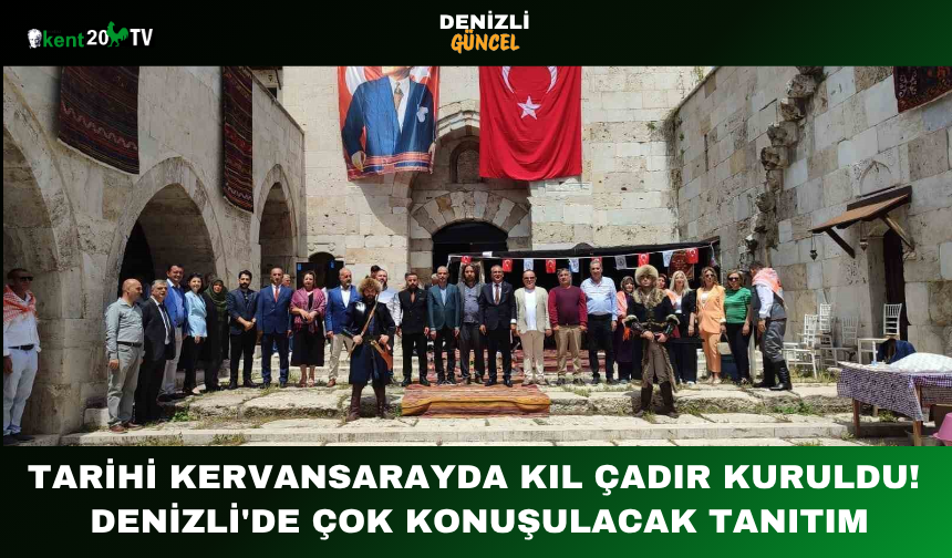 Tarihi Kervansarayda Kıl Çadır Kuruldu! Denizli'de Çok Konuşulacak Tanıtım
