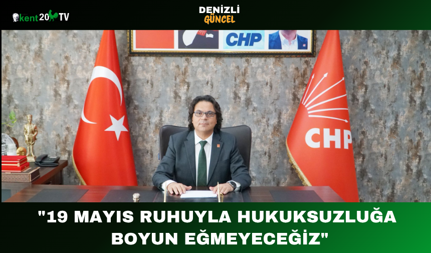 "19 Mayıs Ruhuyla Hukuksuzluğa Boyun Eğmeyeceğiz"