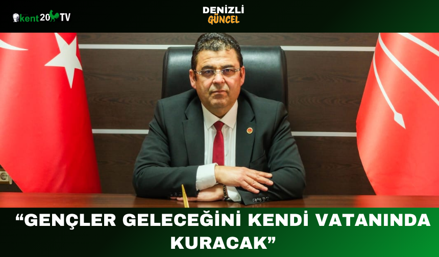 “Gençler Geleceğini Kendi Vatanında Kuracak”